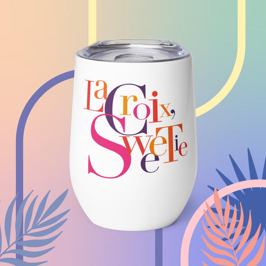 An absolutely fabulous Wine tumbler for your LaCroix, Sweetie